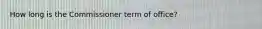 How long is the Commissioner term of office?