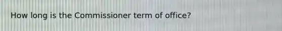 How long is the Commissioner term of office?