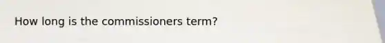 How long is the commissioners term?