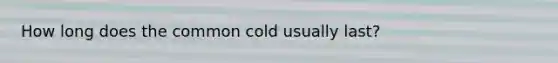 How long does the common cold usually last?