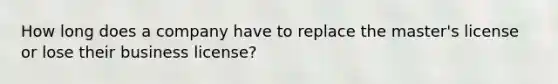 How long does a company have to replace the master's license or lose their business license?