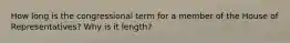 How long is the congressional term for a member of the House of Representatives? Why is it length?