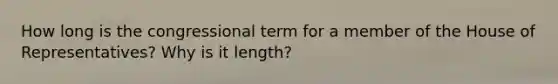 How long is the congressional term for a member of the House of Representatives? Why is it length?