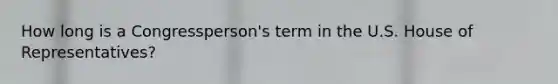 How long is a Congressperson's term in the U.S. House of Representatives?