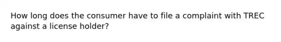 How long does the consumer have to file a complaint with TREC against a license holder?