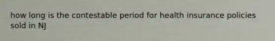 how long is the contestable period for health insurance policies sold in NJ