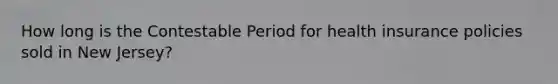 How long is the Contestable Period for health insurance policies sold in New Jersey?