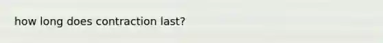 how long does contraction last?