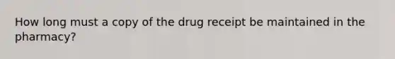 How long must a copy of the drug receipt be maintained in the pharmacy?