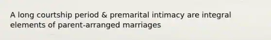 A long courtship period & premarital intimacy are integral elements of parent-arranged marriages