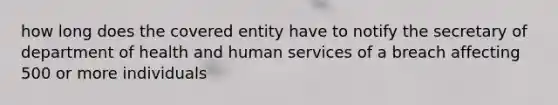 how long does the covered entity have to notify the secretary of department of health and human services of a breach affecting 500 or more individuals