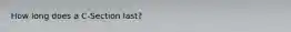 How long does a C-Section last?