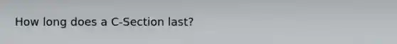 How long does a C-Section last?