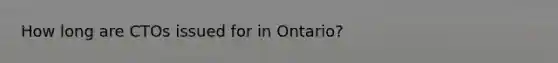 How long are CTOs issued for in Ontario?