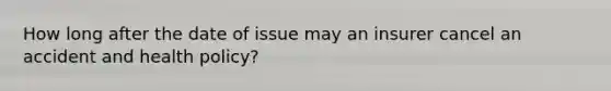 How long after the date of issue may an insurer cancel an accident and health policy?