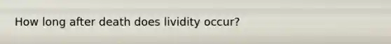 How long after death does lividity occur?