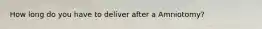 How long do you have to deliver after a Amniotomy?