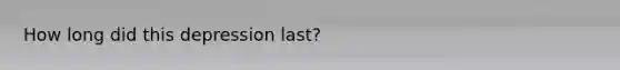 How long did this depression last?