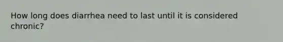 How long does diarrhea need to last until it is considered chronic?