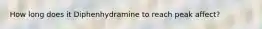How long does it Diphenhydramine to reach peak affect?