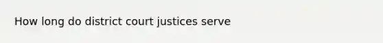 How long do district court justices serve