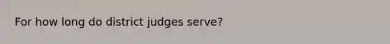 For how long do district judges serve?