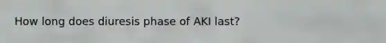 How long does diuresis phase of AKI last?