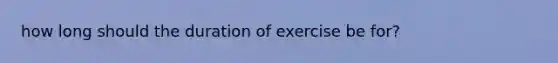 how long should the duration of exercise be for?