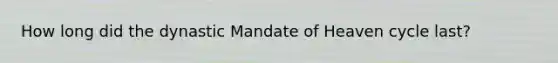 How long did the dynastic Mandate of Heaven cycle last?