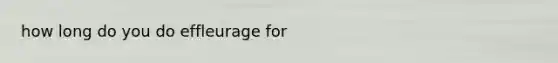 how long do you do effleurage for