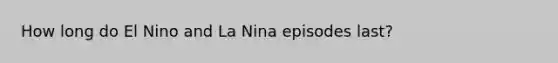 How long do El Nino and La Nina episodes last?