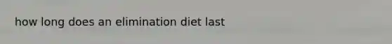 how long does an elimination diet last