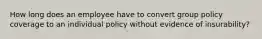 How long does an employee have to convert group policy coverage to an individual policy without evidence of insurability?