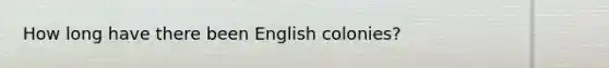 How long have there been English colonies?