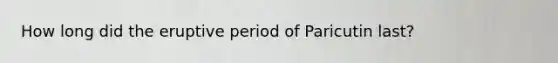 How long did the eruptive period of Paricutin last?