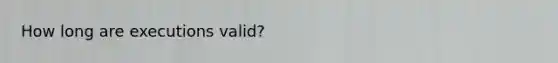 How long are executions valid?