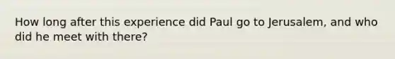 How long after this experience did Paul go to Jerusalem, and who did he meet with there?