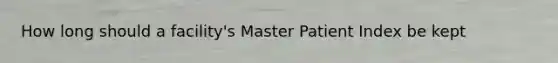 How long should a facility's Master Patient Index be kept