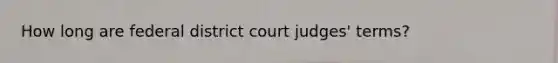 How long are federal district court judges' terms?