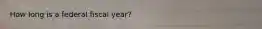 How long is a federal fiscal year?