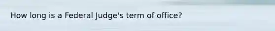 How long is a Federal Judge's term of office?