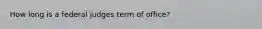 How long is a federal judges term of office?