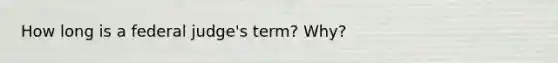 How long is a federal judge's term? Why?