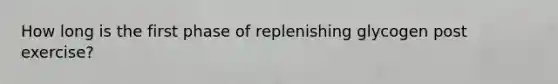 How long is the first phase of replenishing glycogen post exercise?