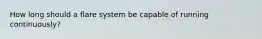 How long should a flare system be capable of running continuously?