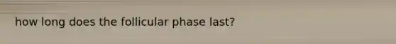 how long does the follicular phase last?