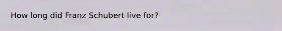 How long did Franz Schubert live for?