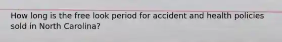 How long is the free look period for accident and health policies sold in North Carolina?