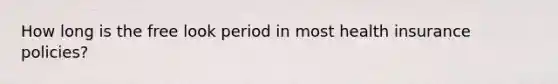 How long is the free look period in most health insurance policies?