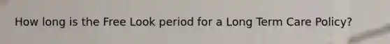 How long is the Free Look period for a Long Term Care Policy?